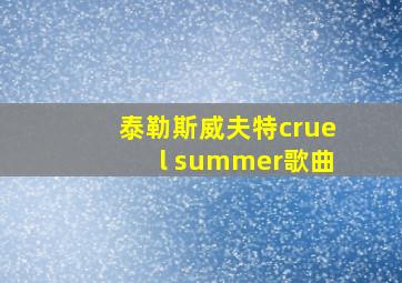 泰勒斯威夫特cruel summer歌曲